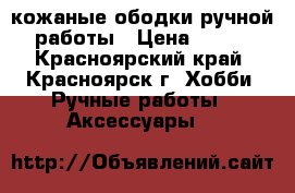кожаные ободки ручной работы › Цена ­ 350 - Красноярский край, Красноярск г. Хобби. Ручные работы » Аксессуары   